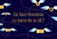 Ce face România cu banii de la UE